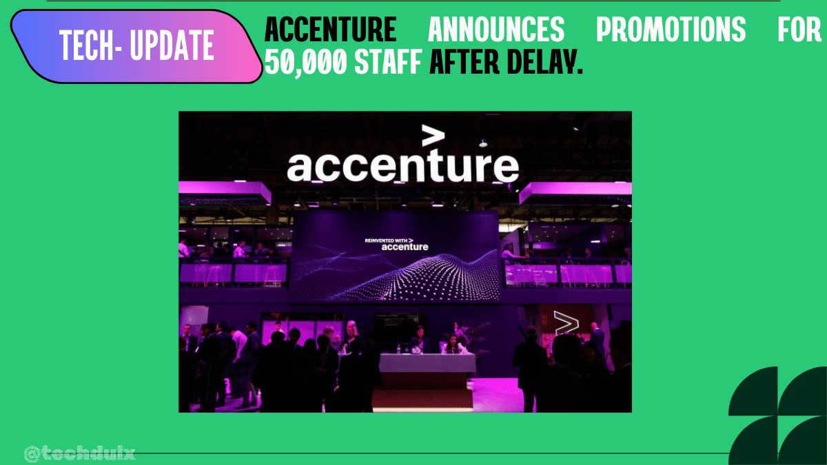 Accenture Announces Promotions for 50,000 Staff After Delay. - May 2025 - techdulx